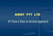 AHOOT PTY LTD. Agenda  Tools – DOI CAL Case Study – Successfully Commercialising a Good Idea  IP – What is It?  Reality Check: IP Services IP Audit