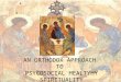 AN ORTHODOX APPROACH TO PSYCOSOCIAL HEALTYHY SPIRITUALITY