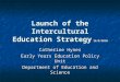 Launch of the Intercultural Education Strategy 16/9/2010 Catherine Hynes Early Years Education Policy Unit Department of Education and Science