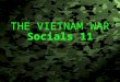 Slide 1 THE VIETNAM WAR Socials 11. Slide 2 Slide 3 PHASE 1 - A WAR OF COLONIAL INDEPENDENCE AGAINST THE FRENCH Vietnam had been a French Vietnam had