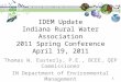 IDEM Update Indiana Rural Water Association 2011 Spring Conference April 19, 2011 Thomas W. Easterly, P.E., BCEE, QEP Commissioner IN Department of Environmental