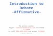 Introduction to Debate -Affirmative- To access audio: Skype: freeconferencecallhd and enter 511898# Or call 951-262-4343 and enter 511898# © 2009-10 L