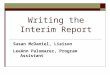 Writing the Interim Report Susan McDaniel, Liaison LeeAnn Palomarez, Program Assistant