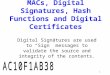 1 MACs, Digital Signatures, Hash Functions and Digital Certificates Digital Signatures are used to “Sign” messages to validate the source and integrity
