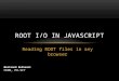 Reading ROOT files in any browser ROOT I/O IN JAVASCRIPT Bertrand Bellenot CERN, PH-SFT