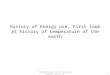 History of Energy use, First look at history of temperature of the earth PHYS105: Physics for Decision Makers, Eno, F14 1