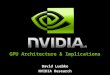 David Luebke NVIDIA Research GPU Architecture & Implications
