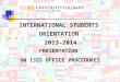 PRESENTATION ON ISSS OFFICE PROCEDURES INTERNATIONAL STUDENTS ORIENTATION 2013-2014