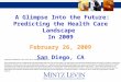 A Glimpse Into the Future: Predicting the Health Care Landscape In 2009 February 26, 2009 San Diego, CA Copyright © 2008 Mintz, Levin, Cohn, Ferris, Glovsky