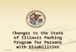Changes to the State of Illinois Parking Program for Persons with Disabilities 10/23/2013 1 Disability Rights Consortium Accessible Parking