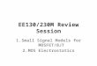 EE130/230M Review Session 1.Small Signal Models for MOSFET/BJT 2.MOS Electrostatics