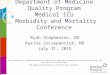 Department of Medicine Quality Program Medical ICU Morbidity and Mortality Conference Ryan Stephenson, DO Karina Szczepanczyk, MD July 31, 2015 This material
