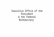 Executive Office of the President & the Federal Bureaucracy