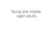 Young and middle-aged adults. Characteristics End of adolescence until death Young adulthood - 20 – 40 years middle adulthood – 40 – 65 years Late adulthood