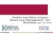 Perkins and Other Campus-Based Loan Management 101 Workshop April 18, 2013