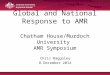 Global and National Response to AMR Chatham House/Murdoch University AMR Symposium Chris Baggoley 8 December 2014