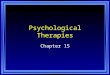 Psychological Therapies Chapter 15. Therapy Therapy - aimed at making people feel better and function more effectively. Psychotherapy –a person with a