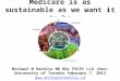 Medicare is as sustainable as we want it to be Michael M Rachlis MD MSc FRCPC LLD (Hon) University of Toronto February 7, 2013 
