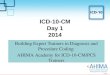 © 2014 ICD-10-CM Day 1 2014 Building Expert Trainers in Diagnosis and Procedure Coding: AHIMA Academy for ICD-10-CM/PCS Trainers