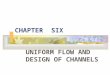CHAPTER SIX UNIFORM FLOW AND DESIGN OF CHANNELS UNIFORM FLOW IN OPEN CHANNELS Definitions a) Open Channel: Duct through which Liquid Flows with a Free