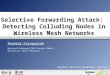 Selective Forwarding Attack: Detecting Colluding Nodes in Wireless Mesh Networks Shankar Karuppayah Network Security Workshop, February 14, 2012 National