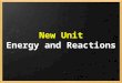 New Unit Energy and Reactions. 1. Energy What is energy? Energy = ability to do work What is work? Work = TRANSFER of energy from one object to another