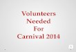 Volunteers Needed For Carnival 2014 Saturday, May 31, 2014 11:00 a.m. – 3:00 p.m. 3611 20 th Avenue S