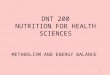 1 DNT 200 NUTRITION FOR HEALTH SCIENCES METABOLISM AND ENERGY BALANCE