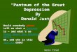 “Pantoum of the Great Depression” By Donald Justice Would somebody please tell me what a Pantoum is – and what’s so Great about the Depression??? Oh, and