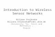 Introduction to Wireless Sensor Networks Biljana Stojkoska Biljana.Stojkoska@finki.ukim.mk University “Ss. Cyril and Methodius”, Skopje