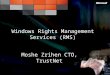 Windows Rights Management Services (RMS) Moshe Zrihen CTO, TrustNet