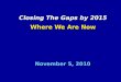 November 5, 2010 Closing The Gaps by 2015 Where We Are Now Closing The Gaps by 2015 Where We Are Now