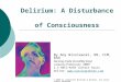 Delirium: A Disturbance of Consciousness By Amy Wisniewski, RN, CCM, BSN Nursing made Incredibly Easy! January/February 2009 2.3 ANCC/AACN contact hours