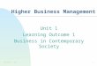 BM Unit 1 - LO11 Higher Business Management Unit 1 Learning Outcome 1 Business in Contemporary Society