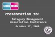 Presentation to: Category Management Association Conference October 27, 2009