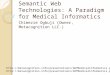 Semantic Web Technologies: A Paradigm for Medical Informatics Chimezie Ogbuji (Owner, Metacognition LLC.) 