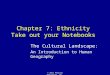 © 2011 Pearson Education, Inc. Chapter 7: Ethnicity Take out your Notebooks The Cultural Landscape: An Introduction to Human Geography