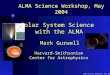 ALMA Science Workshop, May 2004 Solar System Science with the ALMA Mark Gurwell Harvard-Smithsonian Center for Astrophysics ALMA Science Workshop, May