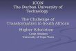 ICON The Durban University of Technology The Challenge of Transformation in South African Higher Education Crain Soudien University of Cape Town