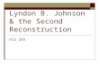Lyndon B. Johnson & the Second Reconstruction HIS 265