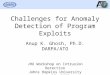 DARPA Challenges for Anomaly Detection of Program Exploits Anup K. Ghosh, Ph.D. DARPA/ATO JHU Workshop on Intrusion Detection Johns Hopkins University