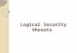 Logical Security threats. Logical security Protects computer-based data from software-based and communications- based threats