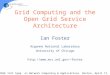 Grid Computing and the Open Grid Service Architecture Ian Foster Argonne National Laboratory University of Chicago foster 2nd IEEE