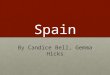 Spain By Candice Bell, Gemma Hicks. Where is Spain Spain is located in the extreme southeast of Europe, along the Atlantic Ocean on the Iberian Peninsula
