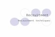 Recruitment Recruitment techniques. Recruitment involves: Finding possible candidates for a job or function. It may be undertaken by an employment agency