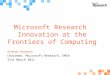 Microsoft Research Innovation at the Frontiers of Computing Andrew Herbert Chairman, Microsoft Research, EMEA 31st March 2011