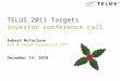 Robert McFarlane EVP & Chief Financial Officer December 14, 2010 TELUS 2011 Targets investor conference call