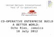1 CO-OPERATIVE ENTERPRISE BUILD A BETTER WORLD: Ocho Rios, Jamaica 18 July 2012 United Nations International Year of Co-operatives
