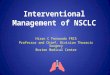 Interventional Management of NSCLC Hiran C Fernando FRCS Professor and Chief, Division Thoracic Surgery Boston Medical Center