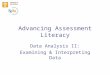 Advancing Assessment Literacy Data Analysis II: Examining & Interpreting Data